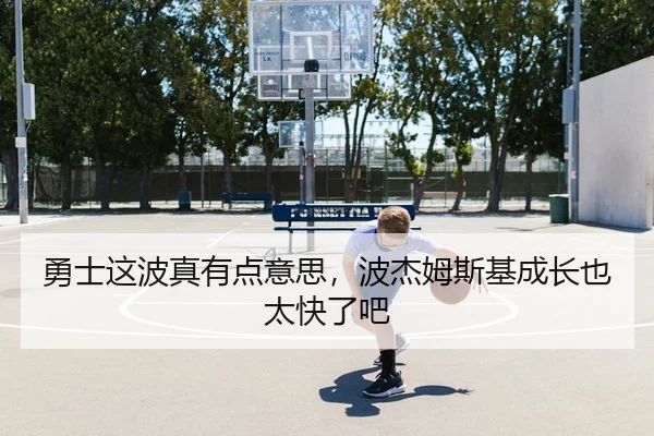 勇士这波真有点意思，波杰姆斯基成长也太快了吧